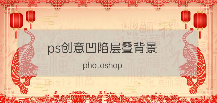 ps创意凹陷层叠背景 photoshop PS如何做凹陷效果？